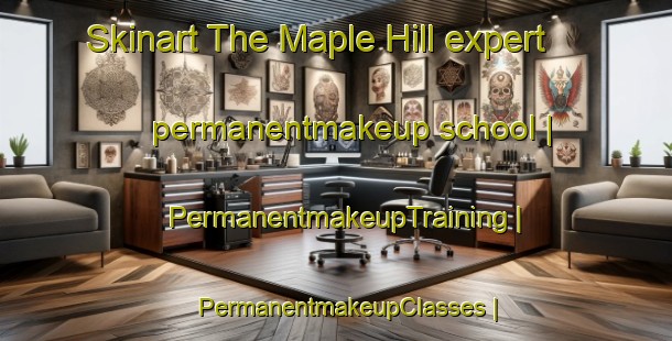 Skinart The Maple Hill expert permanentmakeup school | PermanentmakeupTraining | PermanentmakeupClasses | SkinartTraining-United States